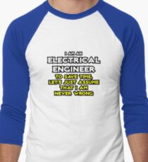 Electrical Engineer ... Assume The I Am Never Wrong Baseball ¾ Sleeve T-Shirt