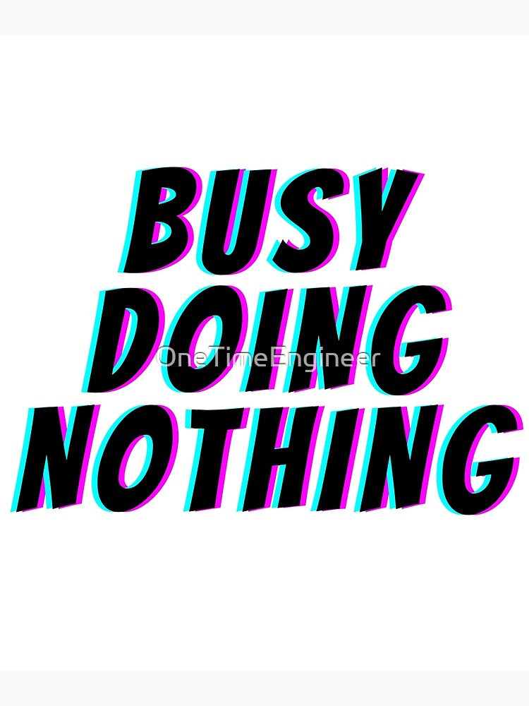 "Busy doing nothing doing nothing funny quote" Poster for Sale by