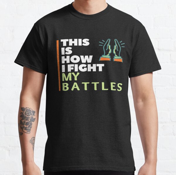 This Is How I Fight My Battles Classic T-Shirt