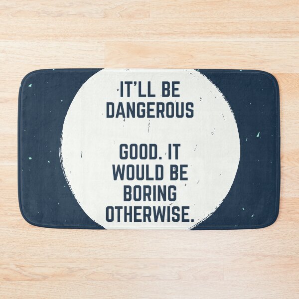Item preview, It'll be dangerous. Good. It would be boring otherwise. designed and sold by Fifth-Marauder.
