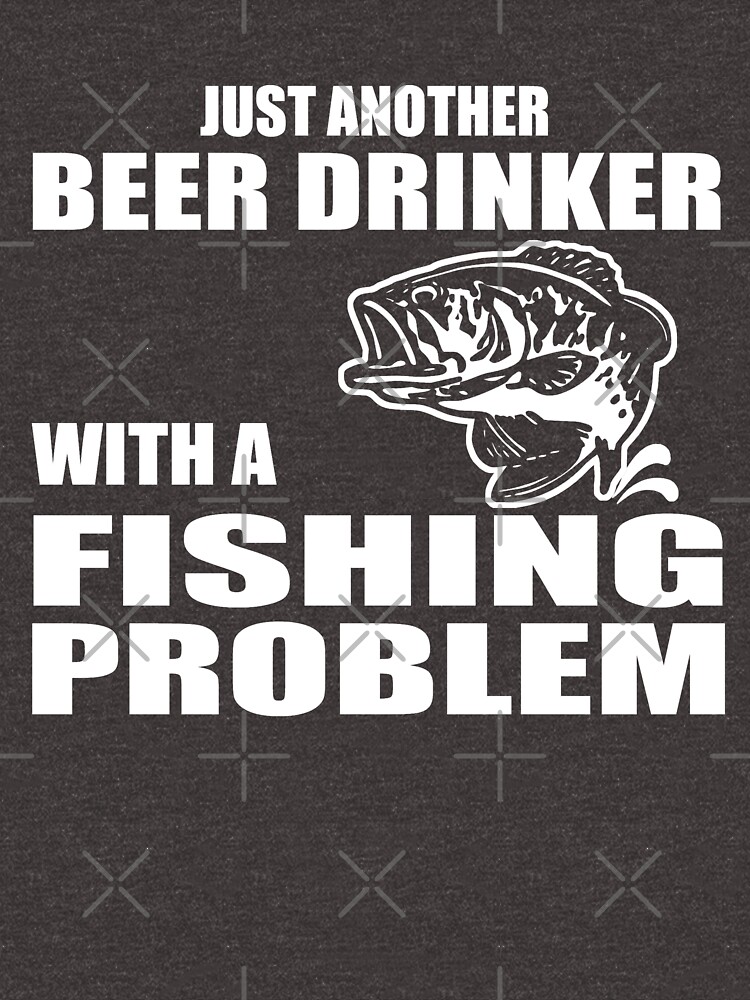 Just another beer drinker with a fishing problem t-shirt, fisherman te