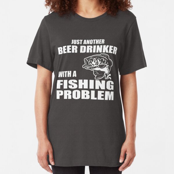 Just another beer drinker with a fishing problem Slim Fit T-Shirt