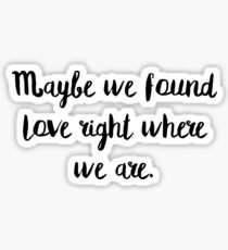 Maybe we found love Sticker