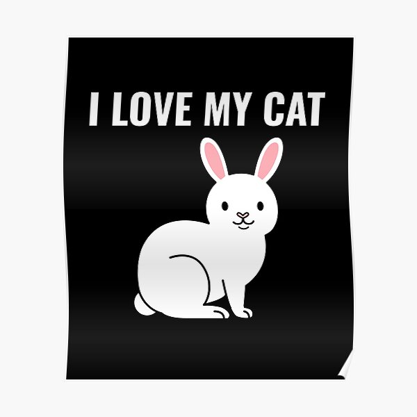 Funny I Love My Cat Meme Rabbit Poster For Sale By CrazyHowCool funny-i-love-my-cat-meme-rabbit-poster-for-sale-by-crazyhowcool