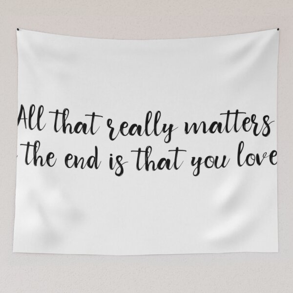 Item preview, All That Really Matters In The End Is That You Loved designed and sold by Soul-on-groove.