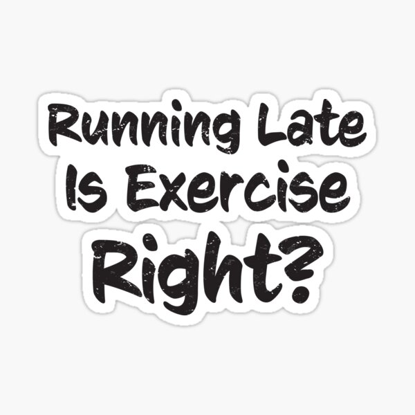 Running Late Is Exercise Right? Funny fun vintage distressed grunge (s) Sticker