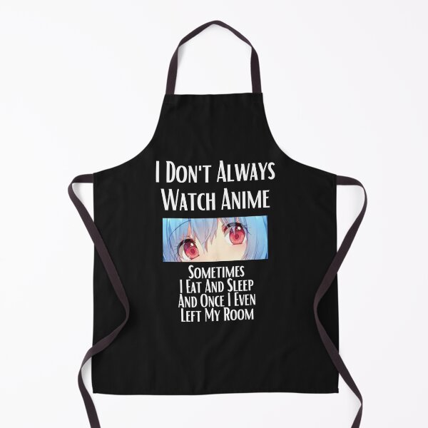 Item preview, I Don't Always Watch Anime Sometimes I Eat And Sleep And Once I Even Left My Room designed and sold by sabirlhc.