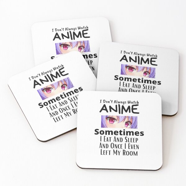 Item preview, I Don't Always Watch Anime Sometimes I Eat And Sleep And Once I Even Left My Room designed and sold by sabirlhc.