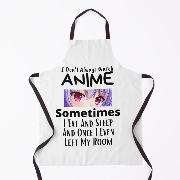Item preview, I Don't Always Watch Anime Sometimes I Eat And Sleep And Once I Even Left My Room designed and sold by sabirlhc.