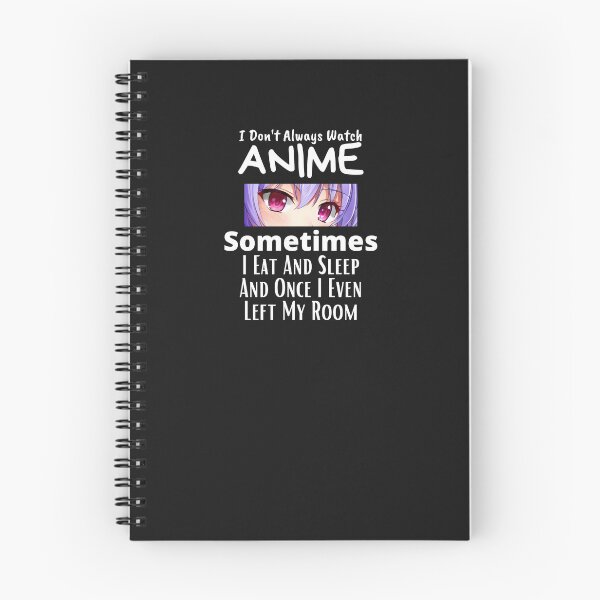 Item preview, I Don't Always Watch Anime Sometimes I Eat And Sleep And Once I Even Left My Room designed and sold by sabirlhc.