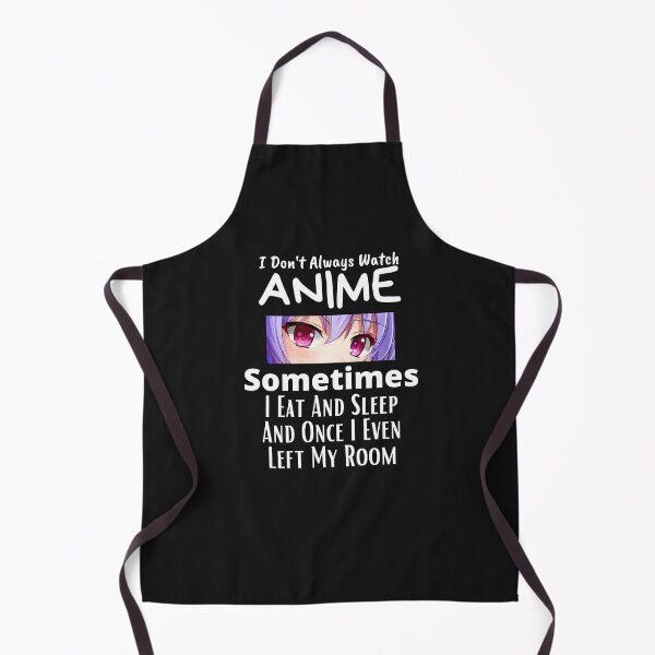 Item preview, I Don't Always Watch Anime Sometimes I Eat And Sleep And Once I Even Left My Room designed and sold by sabirlhc.
