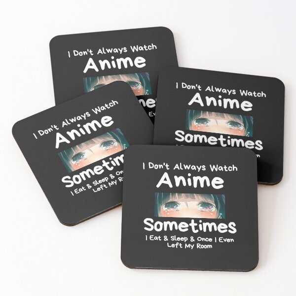 Item preview, I Don't Always Watch Anime Sometimes I Eat And Sleep And Once I Even Left My Room designed and sold by sabirlhc.