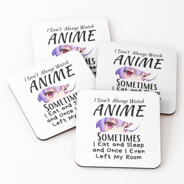 Item preview, I Don't Always Watch Anime Sometimes I Eat And Sleep And Once I Even Left My Room designed and sold by sabirlhc.