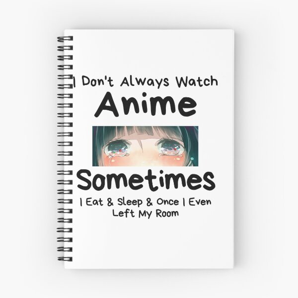Item preview, I Don't Always Watch Anime Sometimes I Eat And Sleep And Once I Even Left My Room designed and sold by sabirlhc.