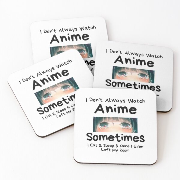 Item preview, I Don't Always Watch Anime Sometimes I Eat And Sleep And Once I Even Left My Room designed and sold by sabirlhc.