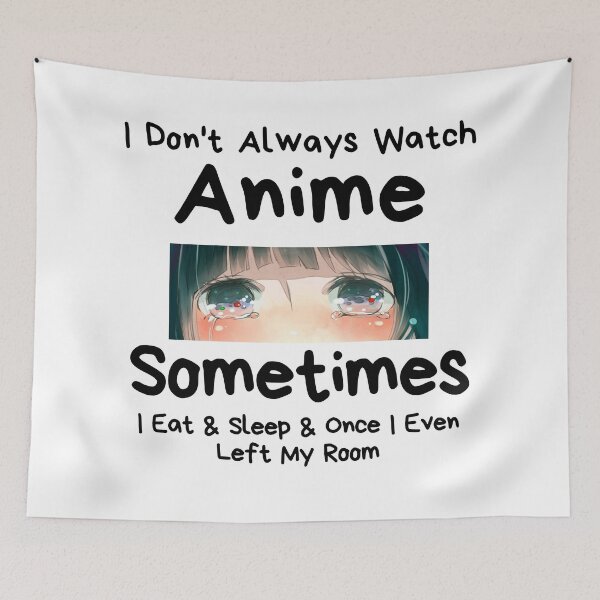 Item preview, I Don't Always Watch Anime Sometimes I Eat And Sleep And Once I Even Left My Room designed and sold by sabirlhc.