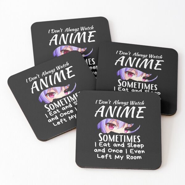Item preview, I Don't Always Watch Anime Sometimes I Eat And Sleep And Once I Even Left My Room designed and sold by sabirlhc.
