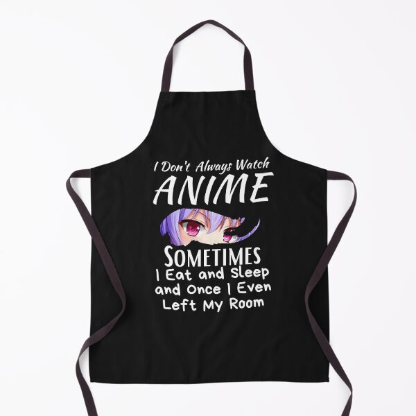 Item preview, I Don't Always Watch Anime Sometimes I Eat And Sleep And Once I Even Left My Room designed and sold by sabirlhc.