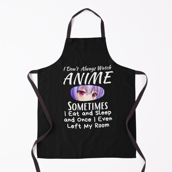 Item preview, I Don't Always Watch Anime Sometimes I Eat And Sleep And Once I Even Left My Room designed and sold by sabirlhc.