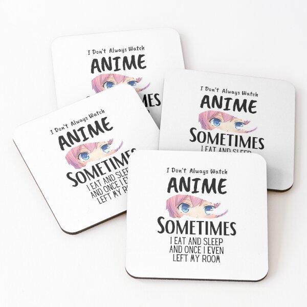 Item preview, I Don't Always Watch Anime Sometimes I Eat And Sleep And Once I Even Left My Room designed and sold by sabirlhc.