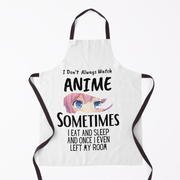 Item preview, I Don't Always Watch Anime Sometimes I Eat And Sleep And Once I Even Left My Room designed and sold by sabirlhc.