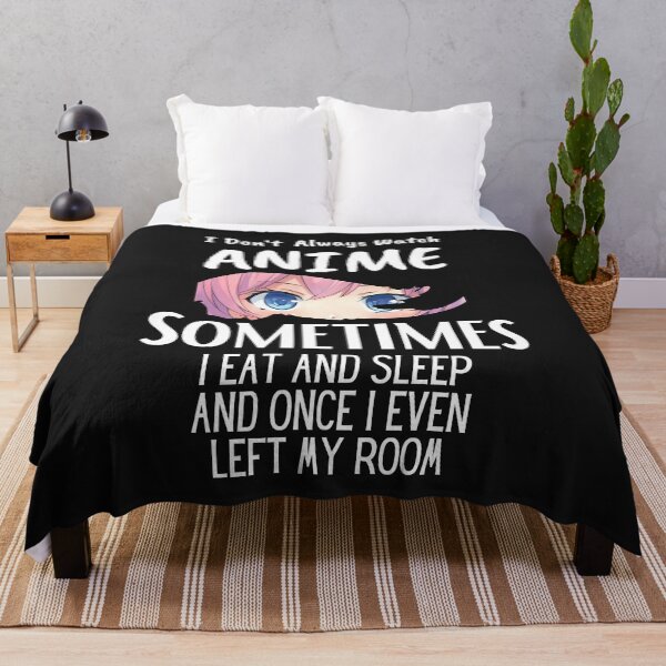 Item preview, I Don't Always Watch Anime Sometimes I Eat And Sleep And Once I Even Left My Room designed and sold by sabirlhc.