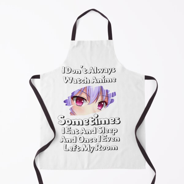 Item preview, I Don't Always Watch Anime Sometimes I Eat And Sleep And Once I Even Left My Room designed and sold by sabirlhc.
