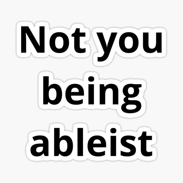 Not you being ableist Sticker