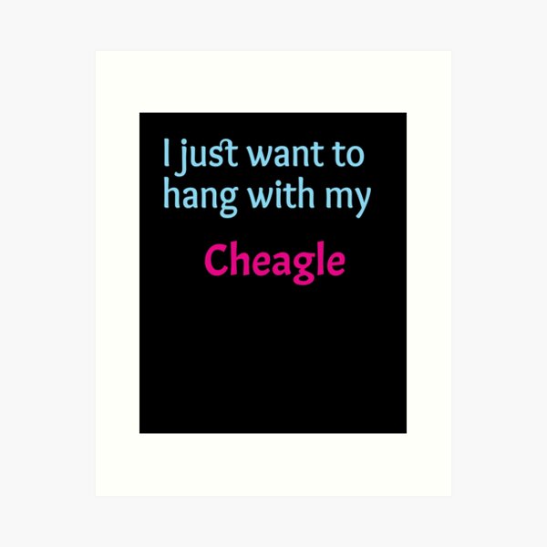 Cheagle, I just want to hang with my Chabrador Art Print