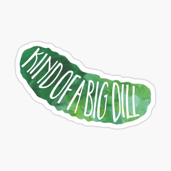 Kind of a Big Dill Sticker