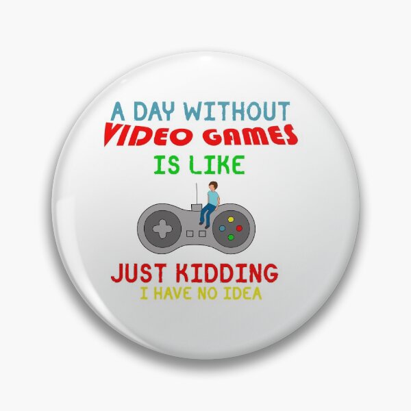 Item preview, A day without video games is like just kidding, I have no idea designed and sold by Gom--s.