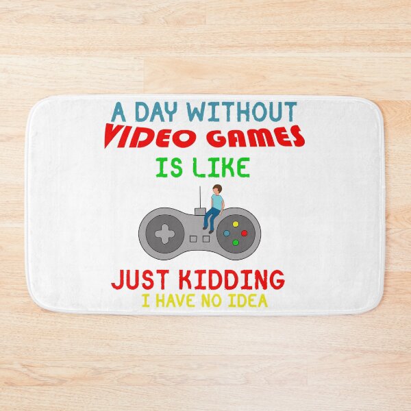 Item preview, A day without video games is like just kidding, I have no idea designed and sold by Gom--s.