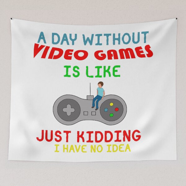 Item preview, A day without video games is like just kidding, I have no idea designed and sold by Gom--s.