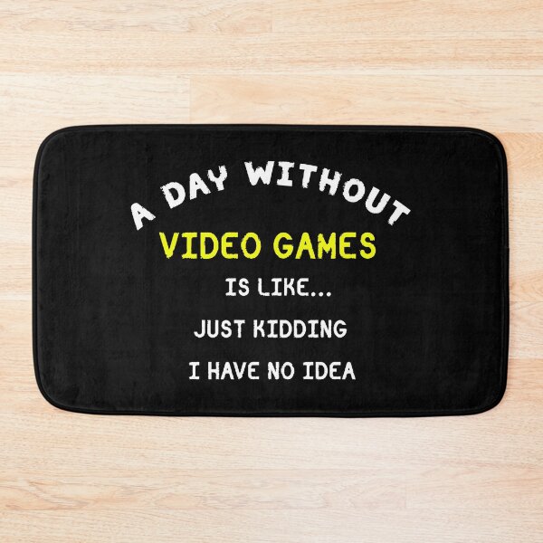 Item preview, A day without video games is like just kidding, I have no idea designed and sold by Gom--s.