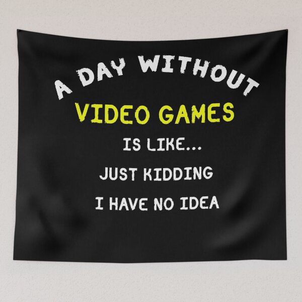 Item preview, A day without video games is like just kidding, I have no idea designed and sold by Gom--s.