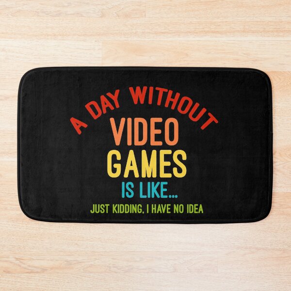 Item preview, A day without video games is like just kidding, I have no idea designed and sold by Gom--s.