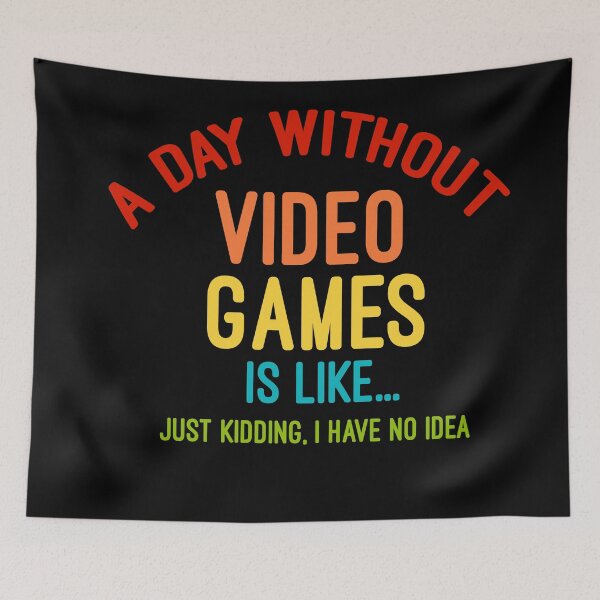 Item preview, A day without video games is like just kidding, I have no idea designed and sold by Gom--s.