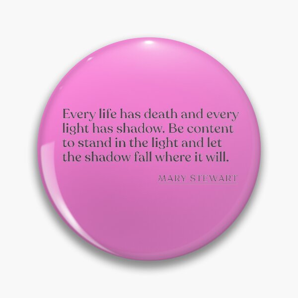 Item preview, Mary Stewart - Every life has death and every light has shadow. Be content to stand in the light and let the shadow fall where it will. designed and sold by BookQuoteMerch.