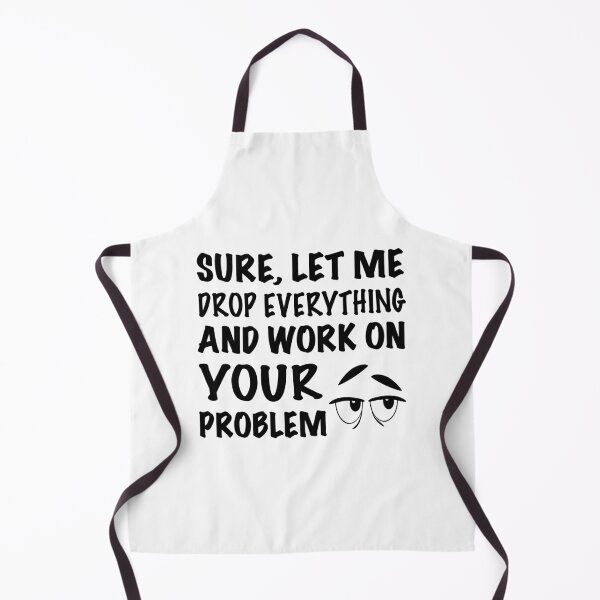Item preview, Sure, Let Me Drop Everything And Work On Your Problem designed and sold by Jackchapman97.