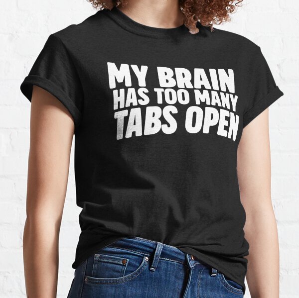 Funny Graphic Tee Sarcastic Shirts Sassy Gift Funny Shirt Funny Shirts with Sayings My Brain Has Too Many Tabs Open Shirt