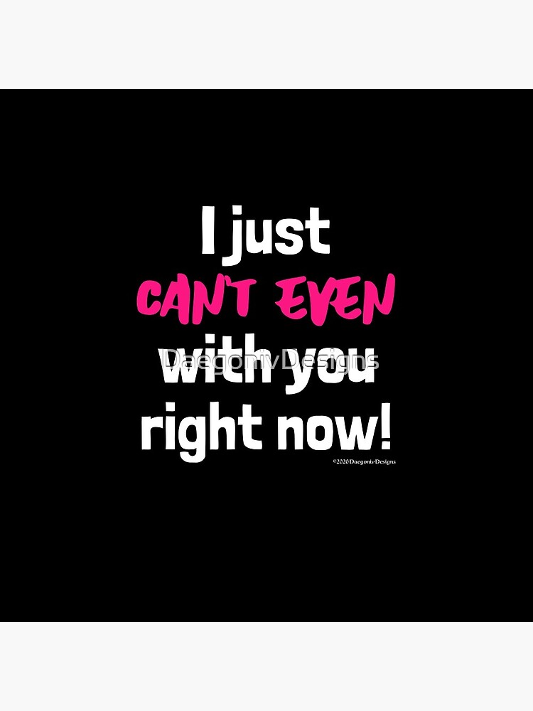 "I just can't even with you today! Black Version" Pin for Sale by