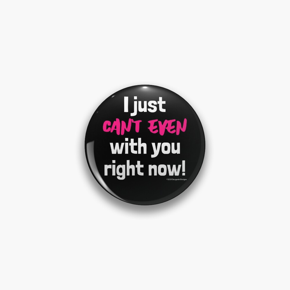 "I just can't even with you today! Black Version" Pin for Sale by