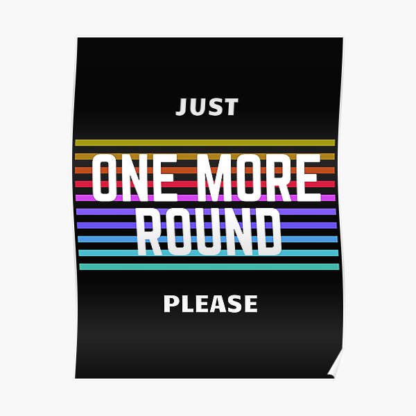 JUST ONE MORE ROUND PLEASE Poster