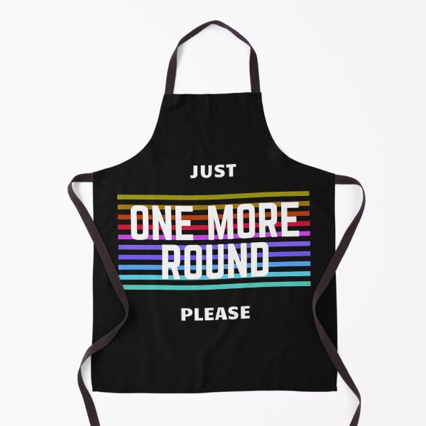 JUST ONE MORE ROUND PLEASE Apron