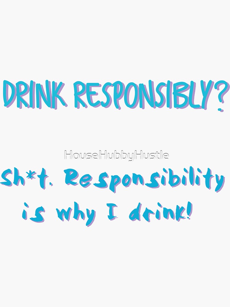 "Drink Responsibly Sh*t Responsibility Is Why I Drink Typohraphy Design
