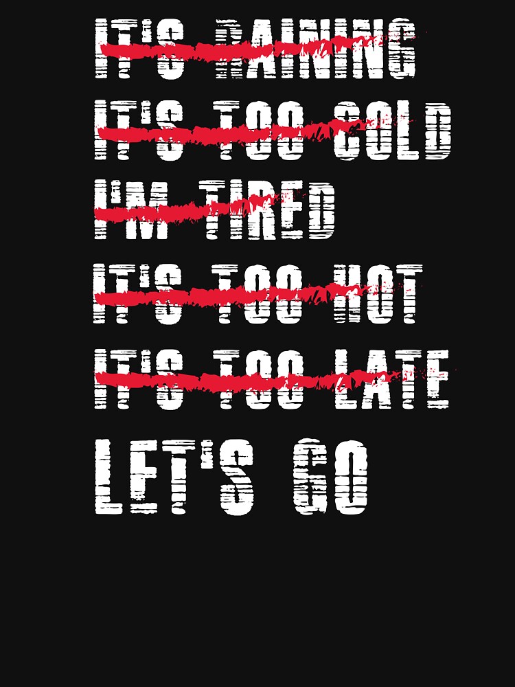 Its Raining Its Too Cold Im Tired Its Too Hot Its Too Late Lets Go T Shirt For Sale By 0407