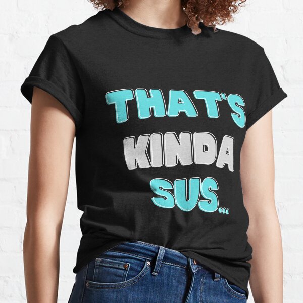 Thats Kinda Sus Meme T-Shirts | Redbubble