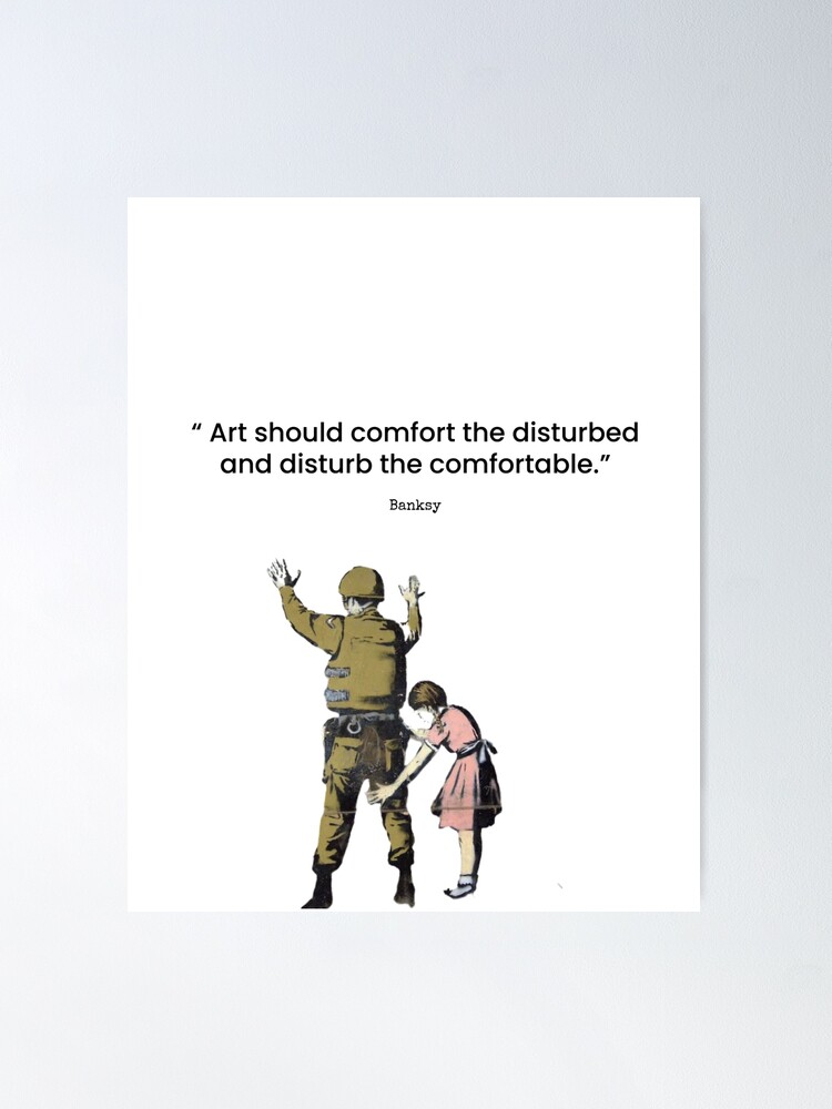 Quote - Banksy “ Art should comfort the disturbed and disturb the  comfortable.” | Poster