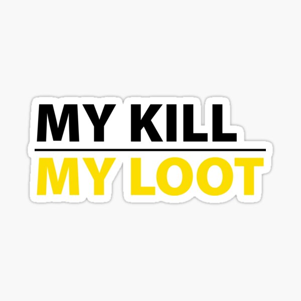 my kill my loot Sticker
