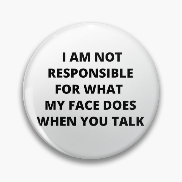 Item preview, I am not responsible for what my face does when you talk funny designed and sold by AnujShah7.